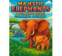 Majestic Elephants: A Relaxing Safari Coloring Journey: Peaceful Elephant Scenes and Beautiful Safari Landscapes for Mindful Relaxation