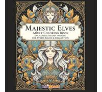 Majestic Elves Adult Coloring Book: Enchanted Fantasy Worlds for Stress Relief & Relaxation: Journey into mythical elven realms, a therapeutic escape ... calm, creativity, and deep stress relief.