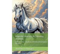 Majestic Horses: A Coloring Journey: Unleash Your Creativity with Beautiful Equine Designs