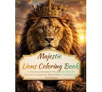 Majestic Lions Coloring Book: A Relaxing Adventure Through the Wild: 30 Beautiful Designs for Stress Relief, Creativity, and Mindfulness