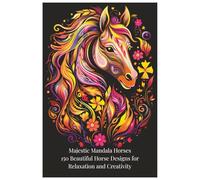 Majestic Mandala Horses: 150 Beautiful Horse Designs for Relaxation and Creativity