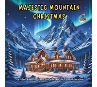 Majestic Mountain Christmas: An Adult Coloring Book: A Cozy Winter Adventure Featuring Snowy Mountain Lodges, Festive Sleigh Rides, and Scenic Forest ... Canadian Christmas Adult Coloring Series)
