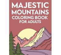 Majestic Mountains Coloring Book for Adults: Relaxing Mountain Landscapes, Scenic Views & Nature Illustration for Stress Relief