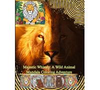 Majestic Whimsy: A Wild Animal Mandala Coloring Adventure For Adults: Unleash Your Imagination Through Nature-Inspired Mandalas