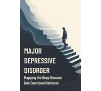 Major Depressive Disorder: Mapping the Deep Descent into Emotional Darkness