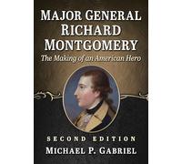 Major General Richard Montgomery: The Making of an American Hero, 2d ed.