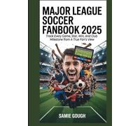 Major League Soccer Fanbook 2025: Track Every Game, Star, Win, And Club Milestone from A True Fan’s View