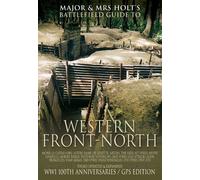 Major & Mrs. Holt's Concise Illustrated Battlefield Guide - The Western Front - North: WW1 100th Anniversaries / GPS Edition