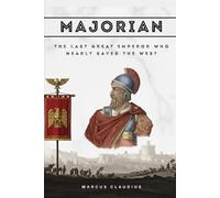 Majorian: The Last Great Emperor Who Nearly Saved the West (Roman Emperors)