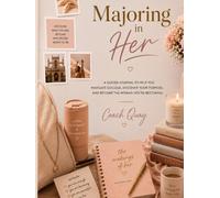 Majoring in Her: A Guided Journal to Help You Navigate College, Discover Your Purpose and Become the Woman You're Becoming