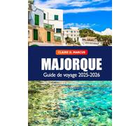 Majorque Guide de Voyage 2025-2026: Explorez Palma, ses plages, ses incontournables, sa culture et ses aventures côtières en Espagne