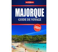 MAJORQUE GUIDE DE VOYAGE 2025: Explorez le littoral méditerranéen et le tourisme insulaire espagnol