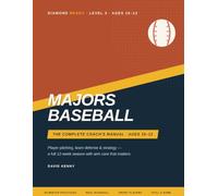 Majors Baseball: The Complete Coach's Manual for Ages 10-12 - Player Pitching, Team Defense, and Game Strategy: Practice Plans and a Full 12-Week Season