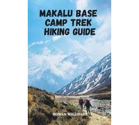 MAKALU BASE CAMP TREK HIKING GUIDE: Explore Nepal’s Wildest Himalayan Adventure (Trek the World: Essential Hiking Guide Series)