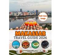 Makassar Travel Guide 2026: Discover Beaches, Islands, Culinary Delights, Cultural Heritage, and Adventure in South Sulawesi (Travel Guide Books)