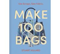 Make 100 Bags : Twenty New Projects, Infinite Possibilities