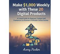 Make $1000 Weekly with These 20 Digital Products: A Casual Guide for Beginner Creators and Freelancers to Kickstart Profitable Online Income