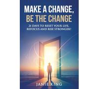 Make a Change, Be the Change: 21 Days to Reset your Life, Refocus and Rise Stronger!