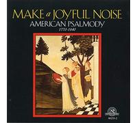 Make A Joyful Noise - American Psalmody 1770-1840 - Make A Joyful Noise - American Psalmody 1770-1840