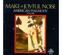 Make A Joyful Noise - American Psalmody 1770-1840 - Make A Joyful Noise - American Psalmody 1770-1840