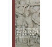 Make a Joyful Noise: Renaissance Art and Music at Florence Cathedral (High Museum of Art Series (Yale))