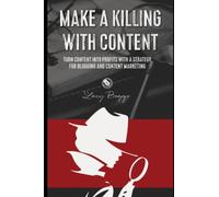 Make a Killing With Content: Turn content into profits with a strategy for blogging and content marketing.