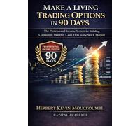 Make a Living Trading Options in 90 Days: The Professional Income System for Building Consistent Monthly Cash Flow in the Stock Market: 3 (THE COMPLETE OPTIONS INCOME MASTERY SERIES)