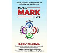 Make a MARK in Life: Connecting 4 pillars of NLP: Mindset, Action, Repetition, and Knowledge for Effectiveness and Success....