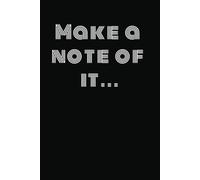 Make a note of it...: ...Thank me later!