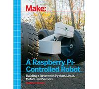 Make a Raspberry Pi-Controlled Robot: Building a Rover with Python, Linux, Motors, and Sensors