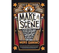 Make A Scene: Storytelling, Stage Presence, and the Art of Being Unforgettable in Every Spotlight