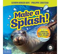 Make a Splash! : A Kid's Guide to Protecting Earth's Ocean, Lakes, Rivers & Wetlands