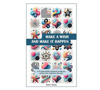 MAKE A WISH AND MAKE IT HAPPEN: A 53-week guided workbook to help you achieve your resolutions this year