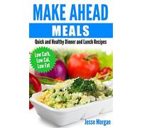 Make Ahead Meals: Quick and Healthy Dinner and Lunch Recipes: Low Carb, Low Cal, Low Fat