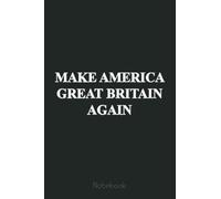 Make America Great Britain Again Notebook Vintage: Trump Notebook & Journal Funny Donald Trump Supporter Gag Gift 6x9 110 Page For Anniversary & Birthday And Daily Notes