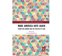 Make America Hate Again: Trump-Era Horror and the Politics of Fear (The Cultural Politics of Media and Popular Culture)