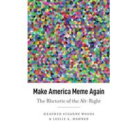 Make America Meme Again: The Rhetoric of the Alt-Right: 45 (Frontiers in Political Communication)