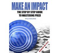 Make An Impact: The Step By Step Guide To Mastering Prezi
