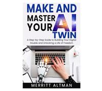 Make and Master Your AI Twin: A Step-by-Step Guide to Building Your Digital Double and Unlocking a Life of Freedom: 2 (Everyday AI)