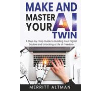 Make and Master Your AI Twin: A Step-by-Step Guide to Building Your Digital Double and Unlocking a Life of Freedom (Everyday AI)