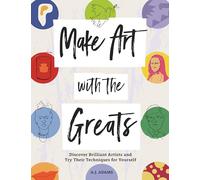 Make Art with the Greats: Discover Brilliant Artists and Try Their Techniques for Yourself