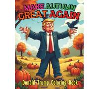 Make Autumn Great Again Donald Trump Coloring Book For Kids and Adults: 94 Hilarious Fall Themed Pages Featuring Bold Patriotic and Satirical Designs