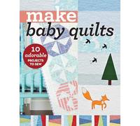Make Baby Quilts: 10 Adorable Projects to Sew (Make Series)