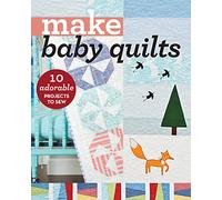 Make Baby Quilts: 10 Adorable Projects to Sew (Make Series)