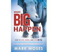 Make Big Happen: How To Live, Work, and Give Big