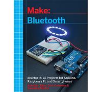 Make: Bluetooth: Bluetooth Le Projects with Arduino, Raspberry Pi, and Smartphones