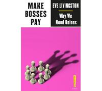 Make Bosses Pay : Why We Need Unions