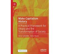 Make Capitalism History: A Practical Framework for Utopia and the Transformation of Society