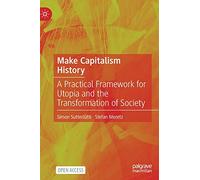 Make Capitalism History: A Practical Framework for Utopia and the Transformation of Society