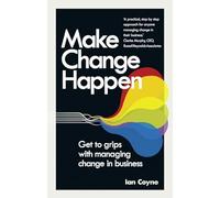 Make Change Happen: Get to grips with managing change in business